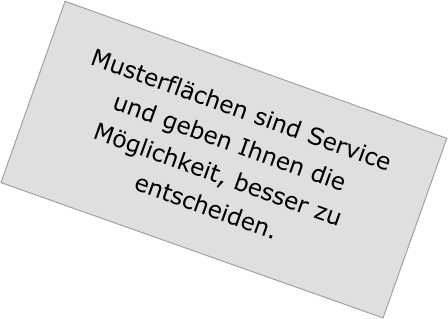 Musterflächen sind Service und geben Ihnen die Möglichkeit, besser zu entscheiden.